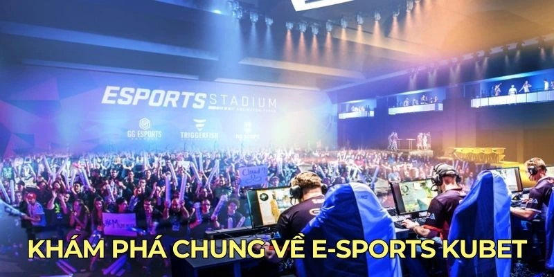 Tìm hiểu đôi nét về sảnh E-Sports tại Kubet